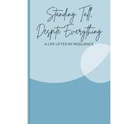 STANDING TALL, DESPITE EVERYTHING: A Life Lifted by Resilience