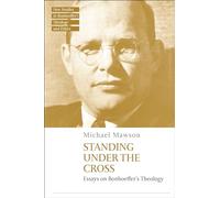 Standing under the Cross: Essays on Bonhoeffer’s Theology