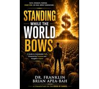 Standing While the World Bows: A Guide to Unshakable Faith, Unwavering Purpose and Kingdom Impact