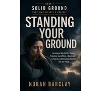Standing Your Ground: Surviving a High-Conflict Divorce, Protecting Yourself from a Narcissistic or Toxic Ex, and Reclaiming Your Life and Your Peace