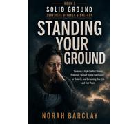 Standing Your Ground: Surviving a High-Conflict Divorce, Protecting Yourself from a Narcissistic or Toxic Ex, and Reclaiming Your Life and Your Peace