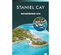 STANIEL CAY REISEFÜHRER 2026: Entdecken Sie Exumas Top-Attraktionen, abgelegene Strände, lebendige Kultur, lokale Küche, Karten, Outdoor-Abenteuer und ... Tipps für jeden Reisenden auf den Bahamas.