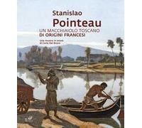 Stanislao Pointeau. Un macchiaiolo toscano di origini francesi