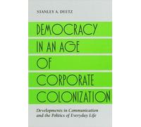 Stanley A. Deetz Democracy in an Age of Corporate Colonization (Tascabile)