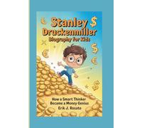 STANLEY DRUCKENMILLER BIOGRAPHY FOR KIDS: How a Smart Thinker Became a Money Genius