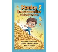 STANLEY DRUCKENMILLER BIOGRAPHY FOR KIDS: How a Smart Thinker Became a Money Genius