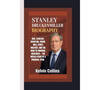 STANLEY DRUCKENMILLER BIOGRAPHY: Risk, Strategy, Discipline, Vision, Wall Street Mastery, and the Road to Financial Greatness - The Untold Story of a Financial Titan