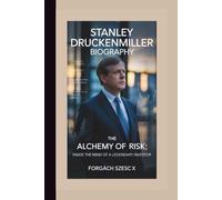 STANLEY DRUCKENMILLER BIOGRAPHY: The Alchemy of Risk; Inside the Mind of a Legendary Investor