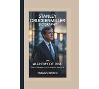 STANLEY DRUCKENMILLER BIOGRAPHY: The Alchemy of Risk; Inside the Mind of a Legendary Investor