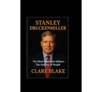 Stanley Druckenmiller: The Mind Behind the Millions-The Alchemy of Wealth