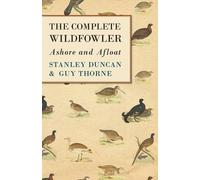 Stanley Duncan Guy Thorn The Complete Wildfowler - Ashore and Afloa (Tascabile)