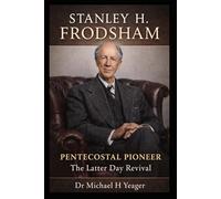 STANLEY H. FRODSHAM - PENTECOSTAL PIONEER: The Latter Day Revival