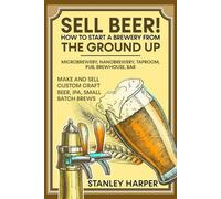 Stanley Harper Sell Beer How to Start a Brewery from the Ground Up (Tascabile)