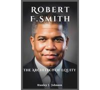 Stanley J. John Robert F. Smith: The Architect of Equity (Biography (Tascabile)