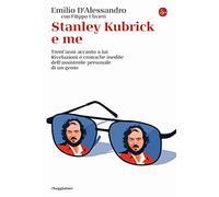 Stanley Kubrick e me. Trent'anni accanto a lui. Rivelazioni e cronache inedite dell'assistente personale di un genio
