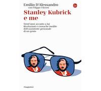 Stanley Kubrick e me. Trent'anni accanto a lui. Rivelazioni e cronache inedite dell'assistente personale di un genio