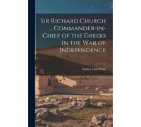 Stanley Lane-Po Sir Richard Church ... Commander-in-chief of the Gre (Tascabile)