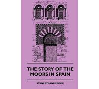 Stanley Lane-Pool The Story of the Moors in Spain (Tascabile)
