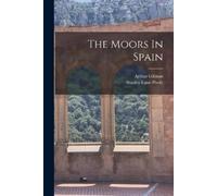 Stanley Lane-Poole Arthur Gilman The Moors In Spain (Tascabile)