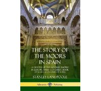 Stanley Lane-Poole The Story of the Moors in Spain (Tascabile)