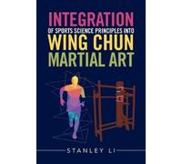 Stanley Li Integration of Sports Science Principles into Wing Chun M (Tascabile)