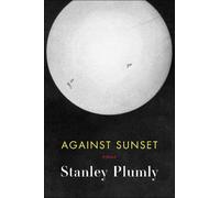 Stanley Plumly Against Sunset (Copertina rigida)