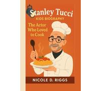 STANLEY TUCCI KIDS BIOGRAPHY: The Actor Who Loved to Cook