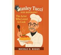 STANLEY TUCCI KIDS BIOGRAPHY: The Actor Who Loved to Cook
