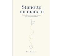 Stanotte mi manchi: Poesie, Lettere e Carezze di Conforto per attraversare il Lutto