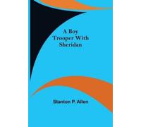 Stanton P Allen A Boy Trooper with Sheridan (Tascabile)
