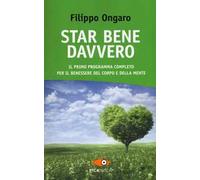 Star bene davvero. Il primo programma completo per il benessere del corpo e della mente