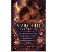 STAR CHILD: A Conscious Guide to Understanding Your Child's Divine Design