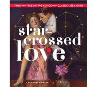 Star-Crossed Love : Tried-and-True Dating Advice from Classic Literature