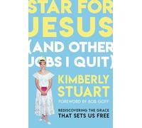 Star for Jesus and Other Jobs I Quit: Rediscovering the Grace That Sets Us Free
