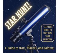 STAR HUNT! A Guide to Stars, Planets, and Galaxies: +110 Cool Things to Spot with Your Telescope