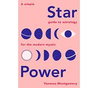 Star Power: A Simple Guide to Astrology for the Modern Mystic