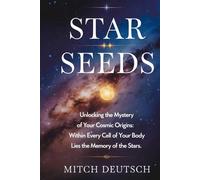 Star Seeds: Unlocking the Mystery of Your Cosmic Origins