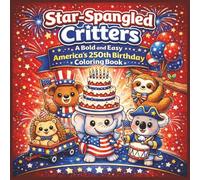 Star-Spangled Critters: A Bold and Easy America's 250th Birthday Coloring Book: Featuring Cute Patriotic Animals, Fireworks, Flags, and Red, White & Blue Fun for Kids, Teens, and Adults