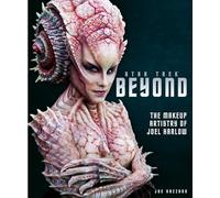 Star Trek Beyond - The Makeup Artistry of Joel Harlow by Nazzaro, Joe