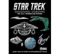 Star Trek Designing Starships Volume 2: Voyager and Beyond: The U.S. S. Voyager and Beyond, More Than 300 Ships in Extraordinary Detail