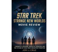 Star Trek; Strange New Worlds Movie Review: Cinematic Lessons, Galactic Legacies, And The Future Of Star Trek’s Brightest Frontier