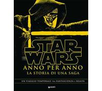 Star Wars. Anno per anno. La storia di una saga