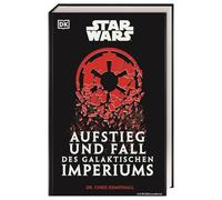 Star Wars Aufstieg und Fall des Galaktischen Imperiums: Das erste offizielle Star Wars Geschichtsbuch zur Ära des Imperiums. Mit 16-seitigem Farbteil