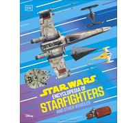Star Wars Encyclopedia of Starfighters and Other Vehicles: Discover More Than 230 Vehicles From a Galaxy Far, Far Away!