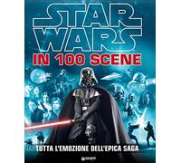 Star Wars in 100 scene. Tutta l'emozione dell'epica saga