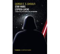 Star Wars. L'epoca Lucas. I segreti della più grande saga postmoderna