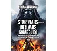 Star Wars Outlaws Game Guide: How to Maximize Every Mission-Everything You Need to Play Like a Pro and Never Feel Lost Again