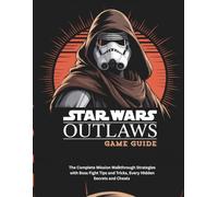 STAR WARS OUTLAWS GAME GUIDE: The Complete Mission Walkthrough Strategies with Boss Fight Tips and Tricks, Every Hidden Secrets and Cheats