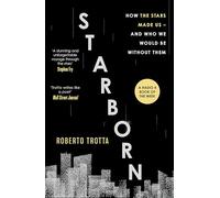 Starborn: How the Stars Made Us - and Who We Would Be Without Them