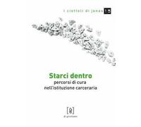Starci dentro. Percorsi di cura nell'istituzione carceraria